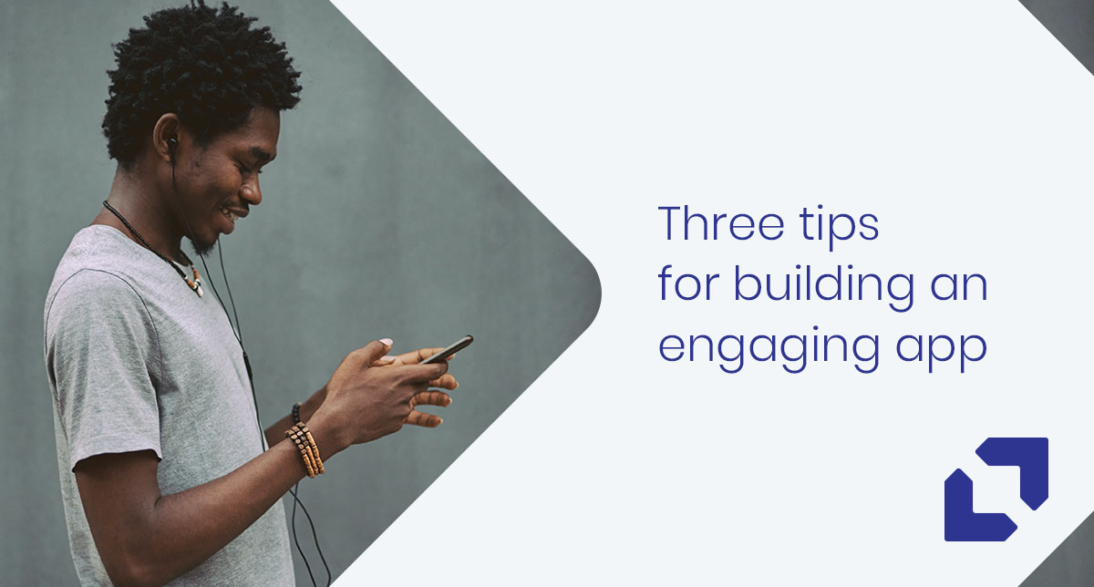 Three tips for building an engaging app