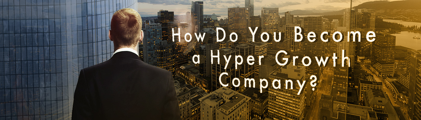 How Do You Become a Hyper Growth Company?