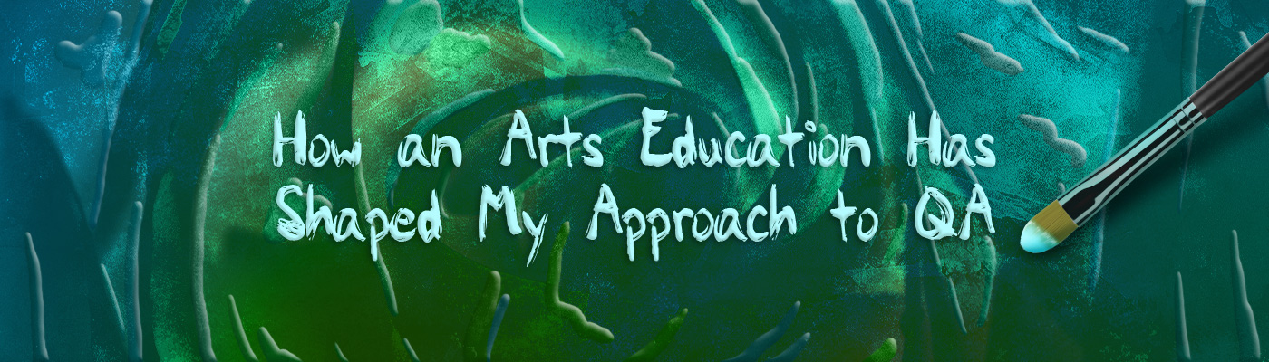 How an Arts Education Has Shaped My Approach to QA