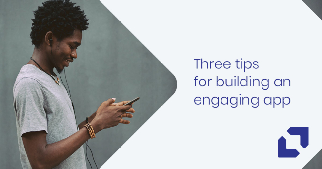 Three tips for building an engaging app